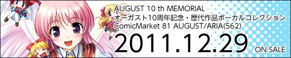 オーガスト10周年記念CD『AUGUST 10th MEMORIAL』は2011年12月29日よりコミックマーケット81 オーガストブースで販売します。